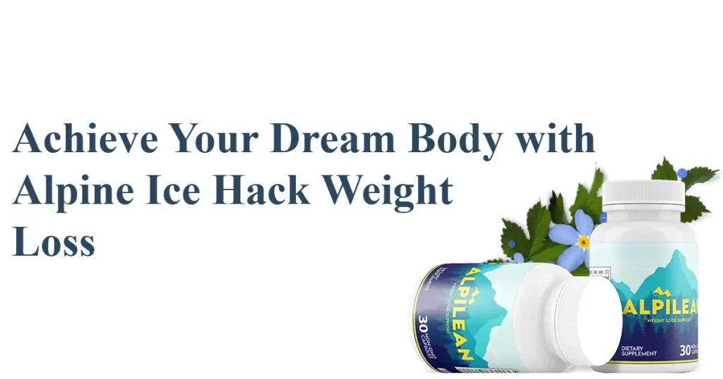 Achieve Your Dream Body with Alpine Ice Hack Weight Loss