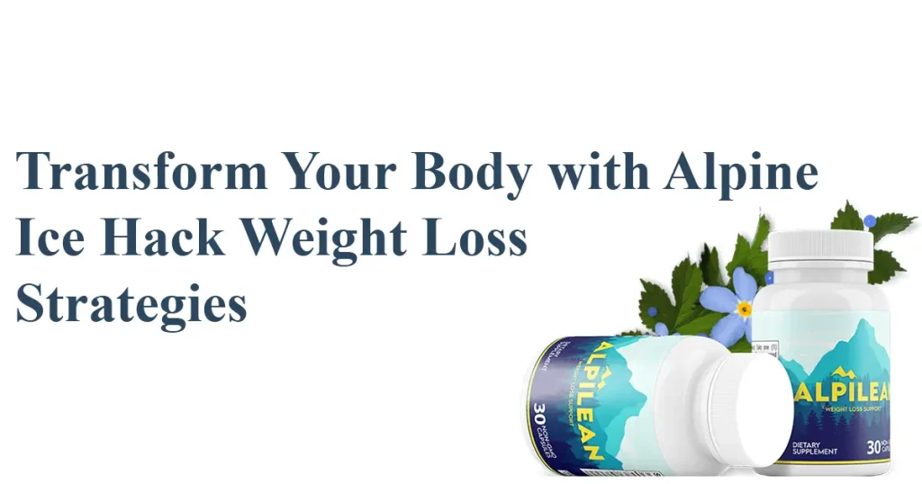 Transform Your Body with Alpine Ice Hack Weight Loss Strategies